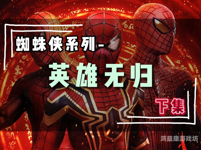 蜘蛛侠，科幻英雄的传奇之路蜘蛛侠3英雄无归