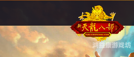 新天龙八部端游官网首页，探索武侠世界的奇妙之旅